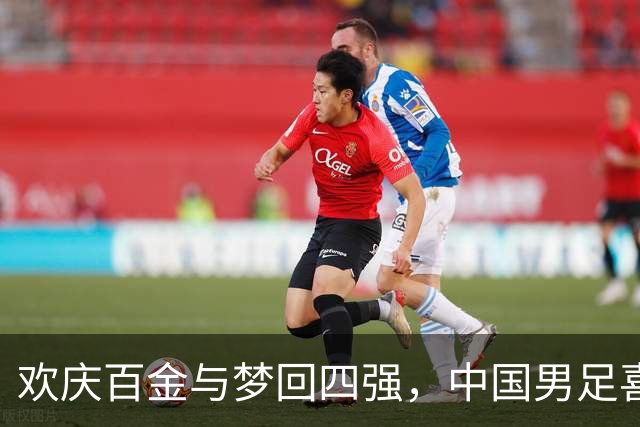 欢庆百金与梦回四强，中国男足喜迎28年盛宴！